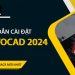 Hướng dẫn Cài Đặt Và Sử Dụng AutoCAD 2024 Full Crack